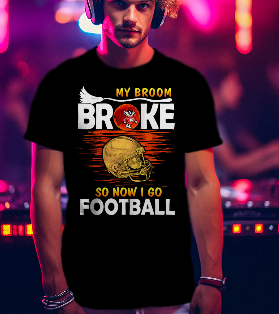 My Broom Broke So Now I Go Football Wisconsin Badgers Helmet T-Shirt