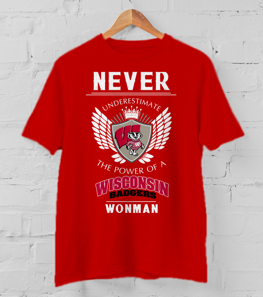 NEVER Underestimate The Power Of A Wisconsin Badgers Woman T-Shirt