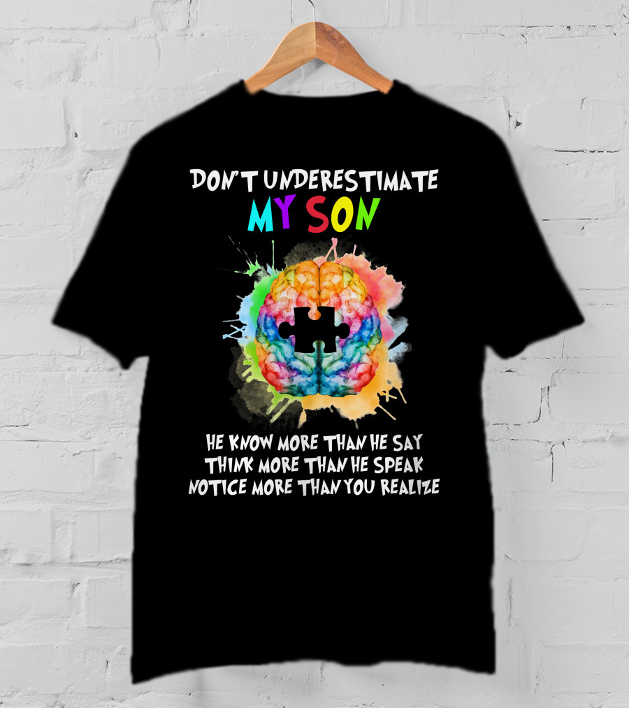 Don't Underestimate My Son Autism He Know More Than He Say Think More Than He Speak Notice More Than You Realize T-Shirt