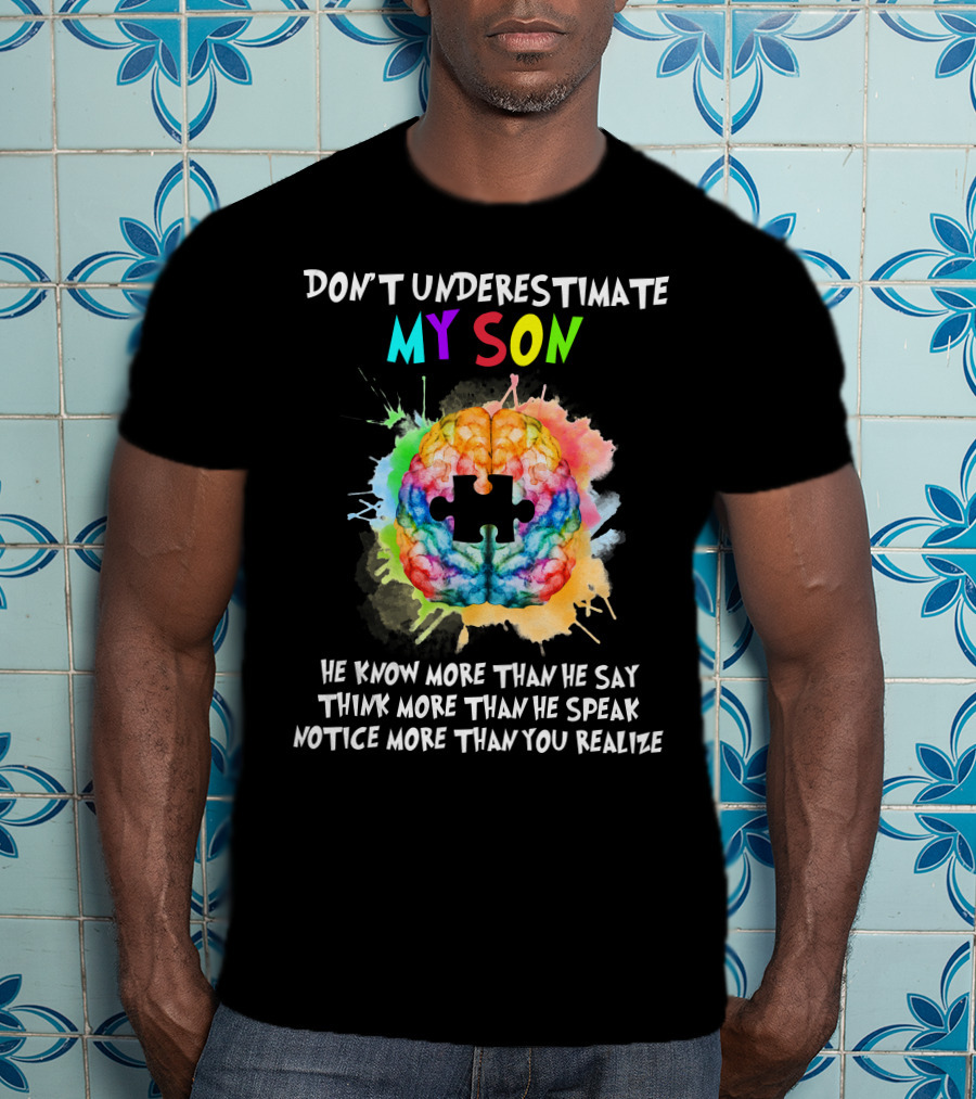 Don't Underestimate My Son Autism He Know More Than He Say Think More Than He Speak Notice More Than You Realize T-Shirt