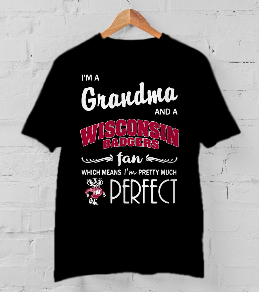 I'm A Grandma And A Wisconsin Badgers Fan Which Means I'm Pretty Much Perfect T-Shirt