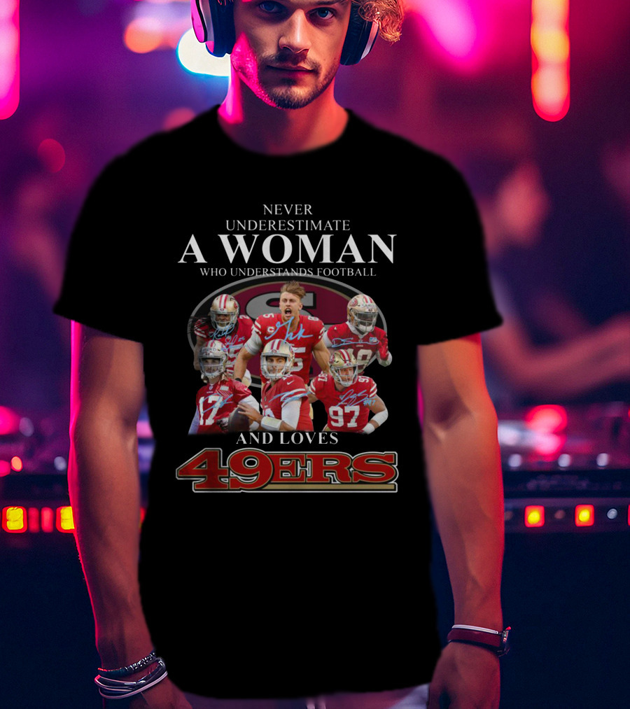 Never Underestimate A Woman Who Understands Football And Loves 49ers T-Shirt