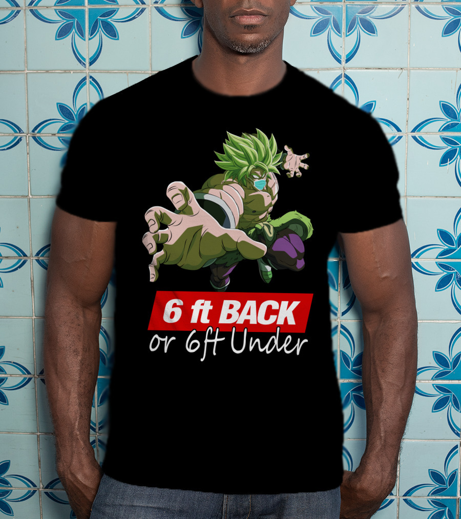 6ft Back Or 6ft Under Broly Anime Character Distancing Message T-Shirt