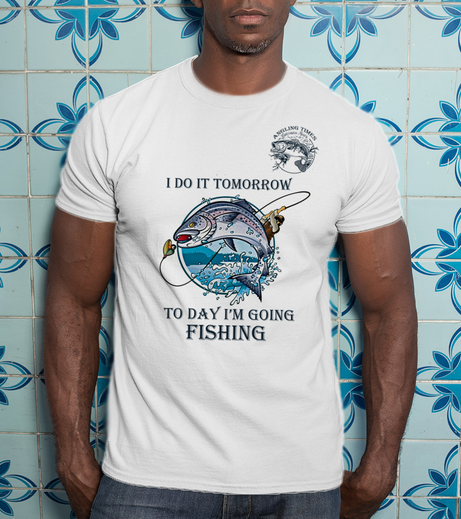 I Do It Tomorrow To Day I'm Going Fishing Angling Times T-Shirt