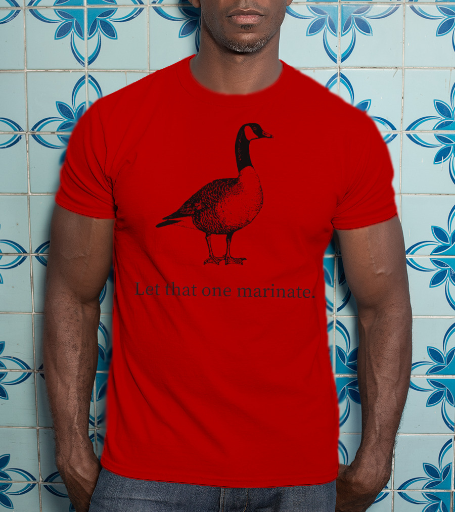Letterkenny Let That One Marinate Goose T-Shirt