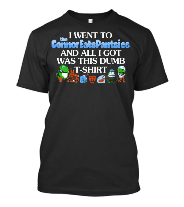 I Went To The ConnorEatsPantsies And All I Got Was This Dumb T-Shirt