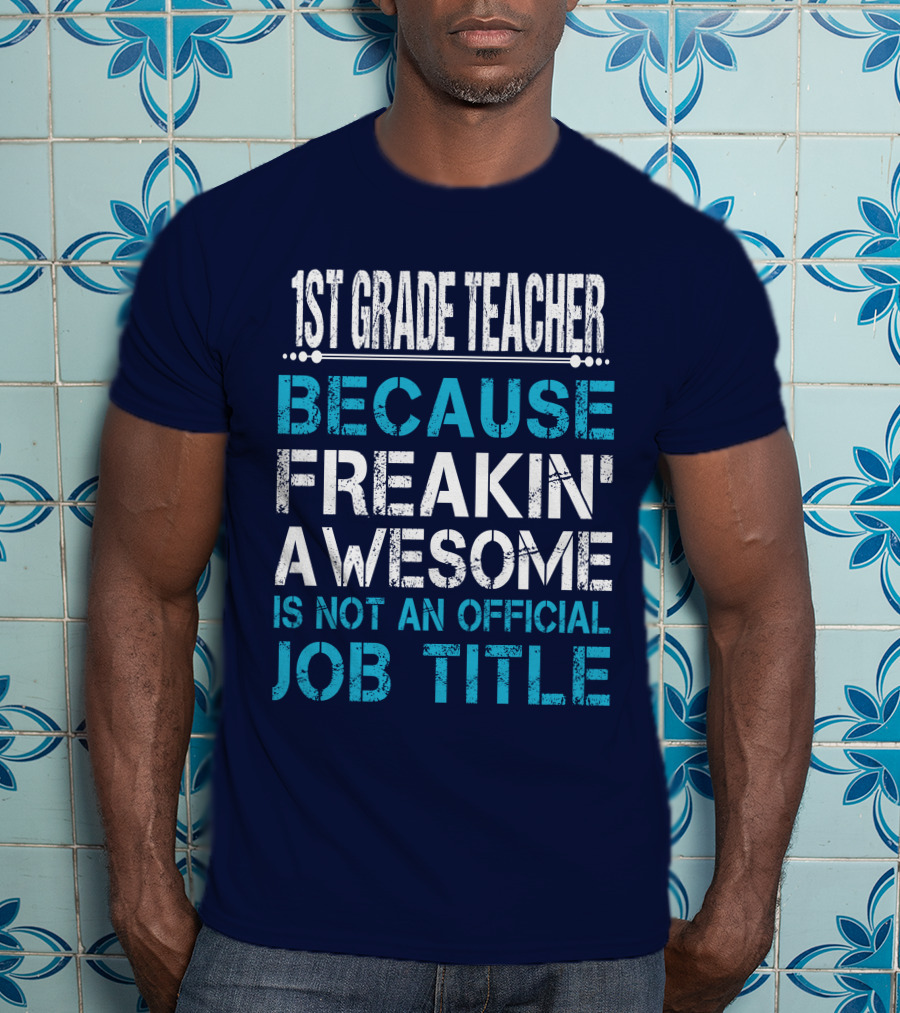 1St Grade Teacher Because Freakin' Awesome Is Not An Official Job Title T-Shirt