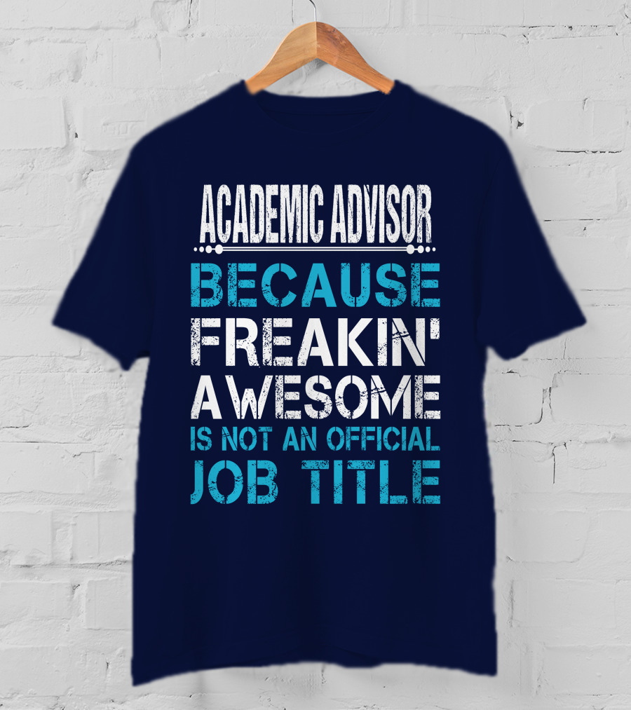 Academic Advisor Because Freakin' Awesome Is Not An Official Job Title T-Shirt