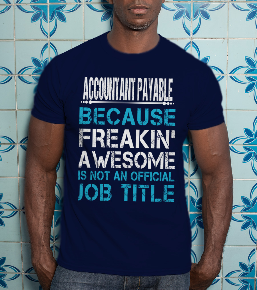 Accountant Payable Because Freakin' Awesome Is Not An Official Job Title T-Shirt