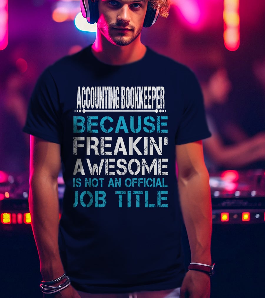 Accounting Bookkeeper Because Freakin' Awesome Is Not An Official Job Title T-Shirt