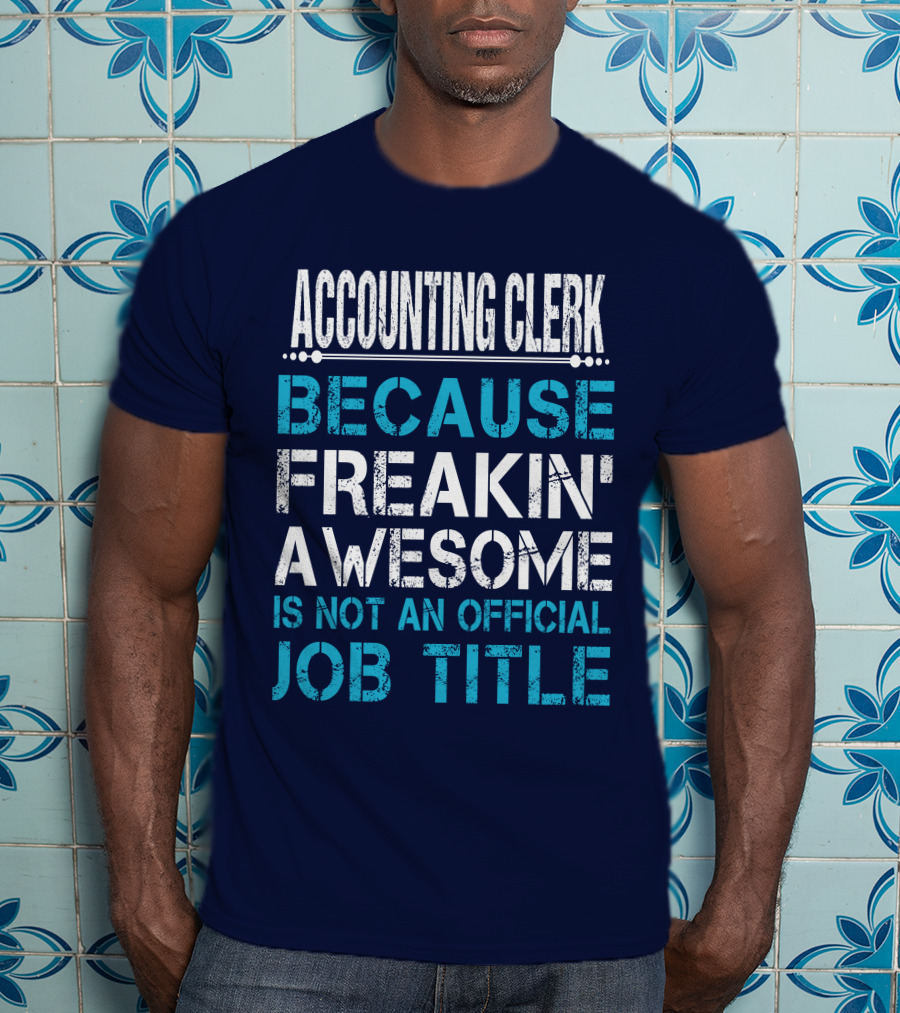 Accounting Clerk Because Freakin' Awesome Is Not An Official Job Title T-Shirt