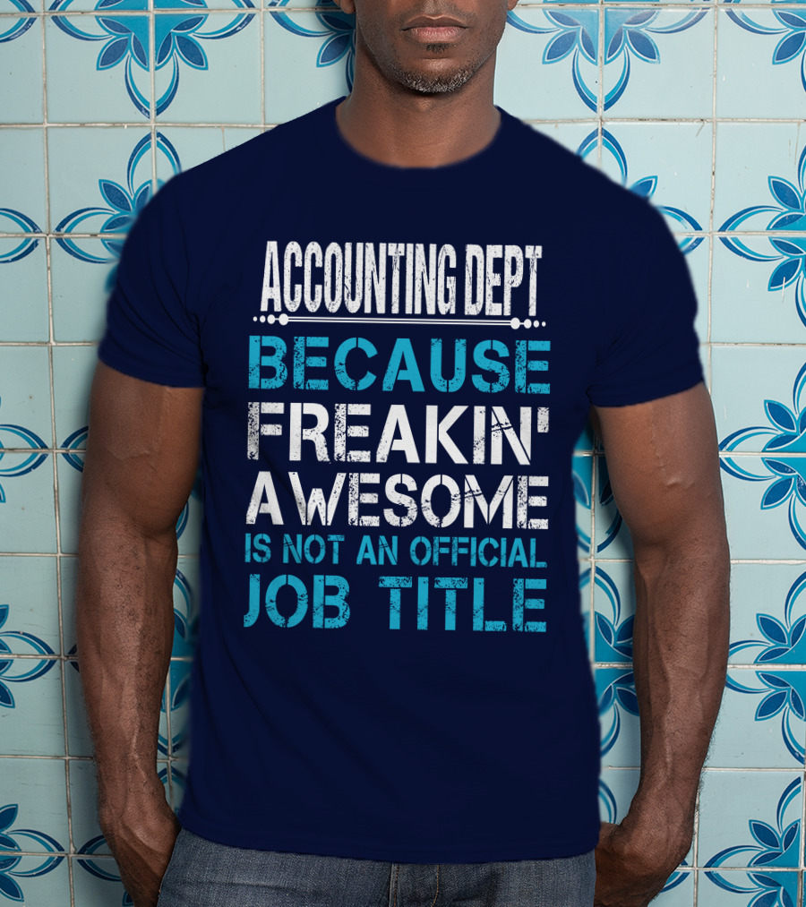 Accounting Dept Because Freakin' Awesome Is Not An Official Job Title T-Shirt