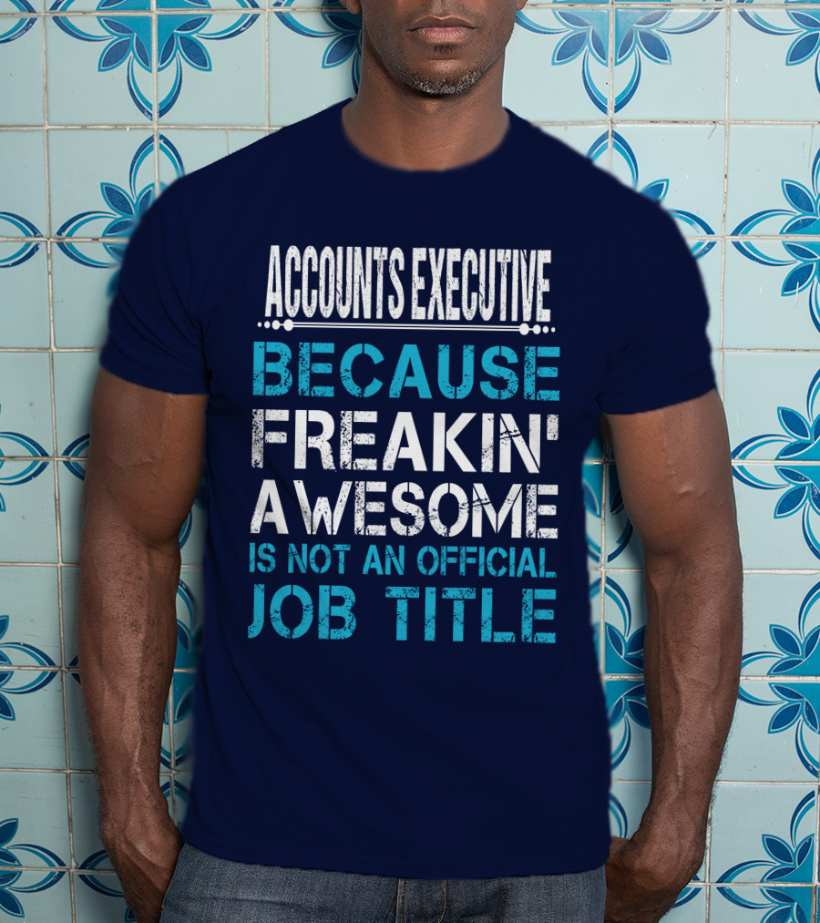 Accounts Executive Because Freakin' Awesome Is Not An Official Job Title T-Shirt