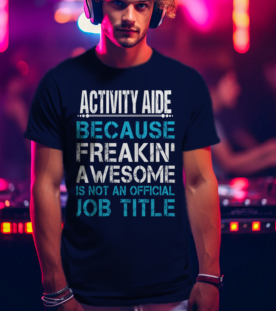 Activity Aide Because Freakin' Awesome Is Not An Official Job Title T-Shirt