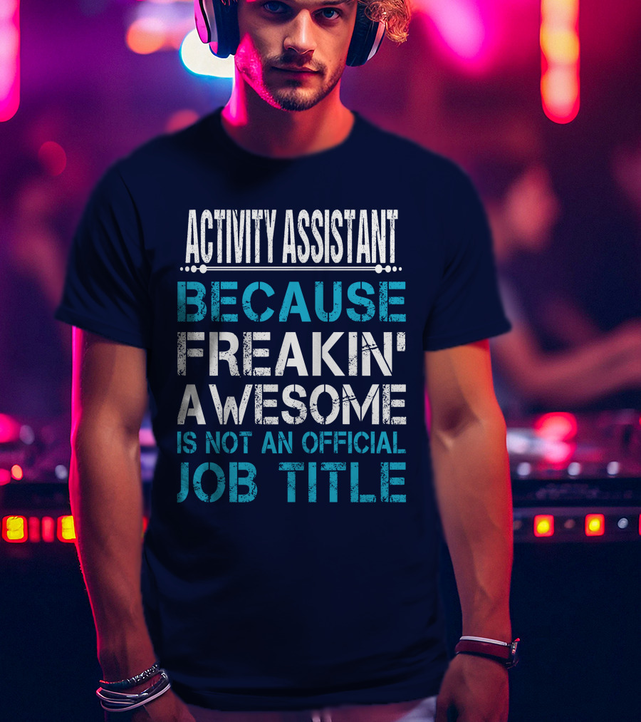 Activity Assistant Because Freakin' Awesome Is Not An Official Job Title T-Shirt