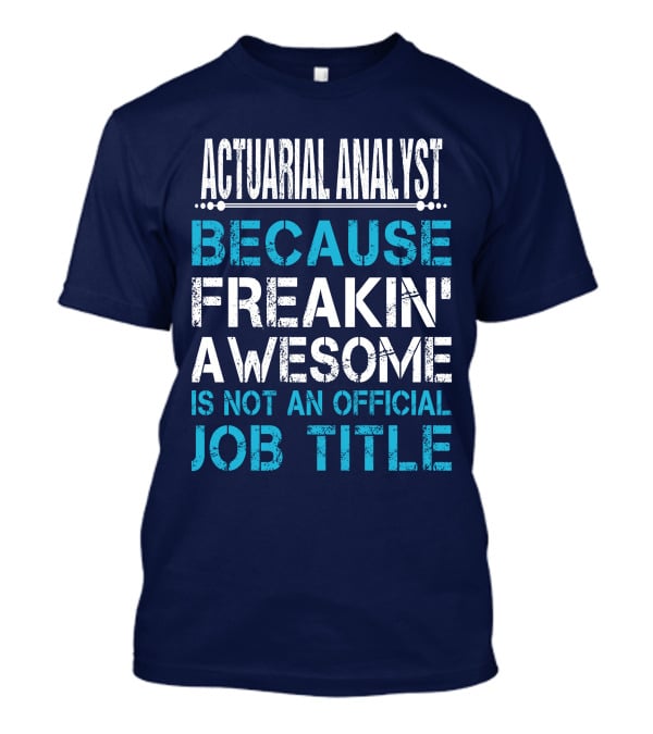 Actuarial Analyst Because Freakin' Awesome Is Not An Official Job Title T-Shirt