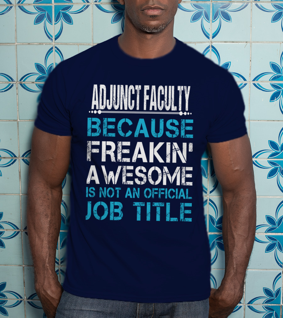 Adjunct Faculty Because Freakin' Awesome Is Not An Official Job Title T-Shirt
