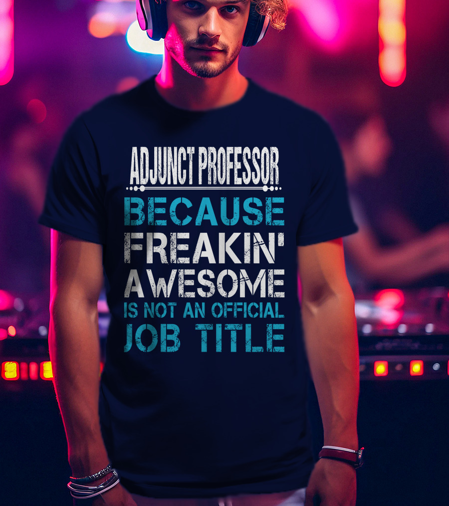 Adjunct Professor Because Freakin' Awesome Is Not An Official Job Title T-Shirt