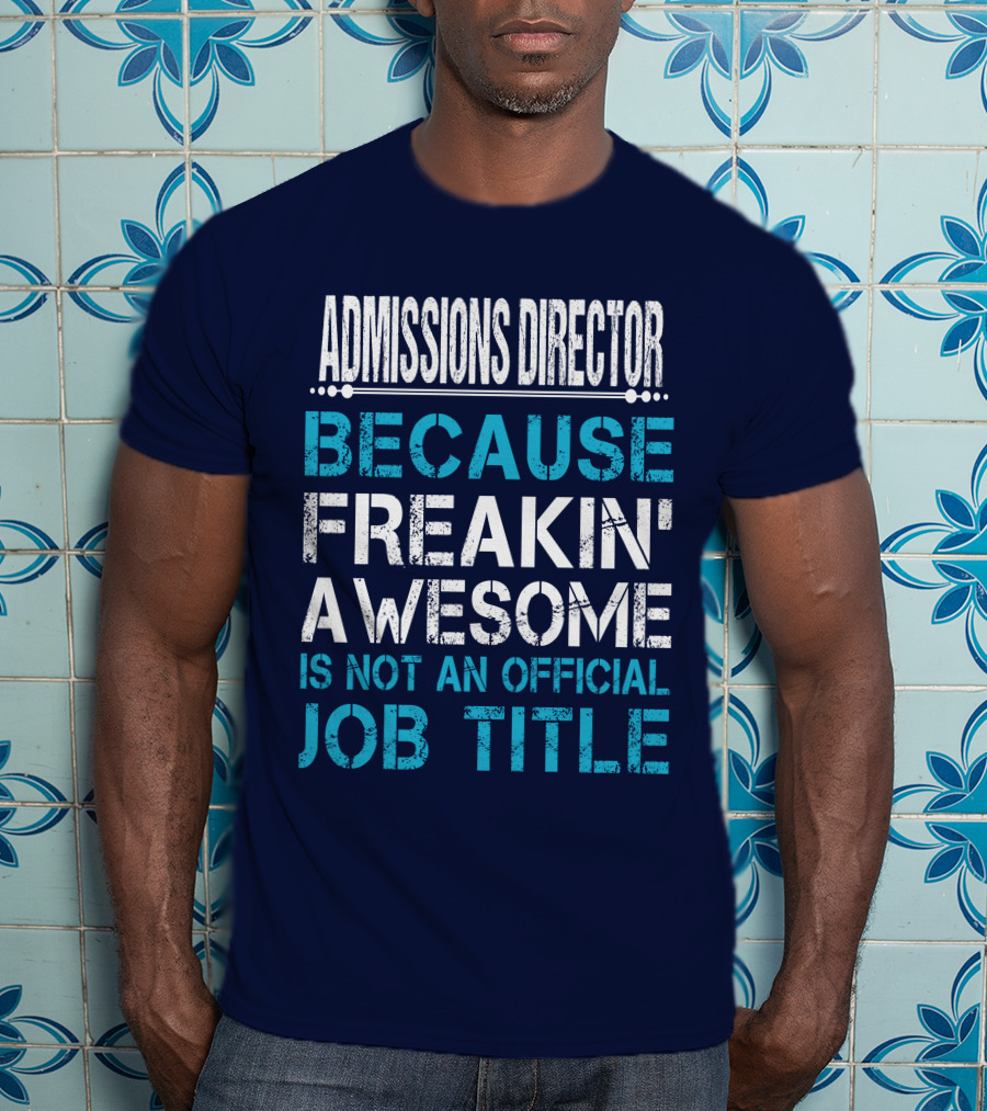 Admissions Director Because Freakin' Awesome Is Not An Official Job Title T-Shirt