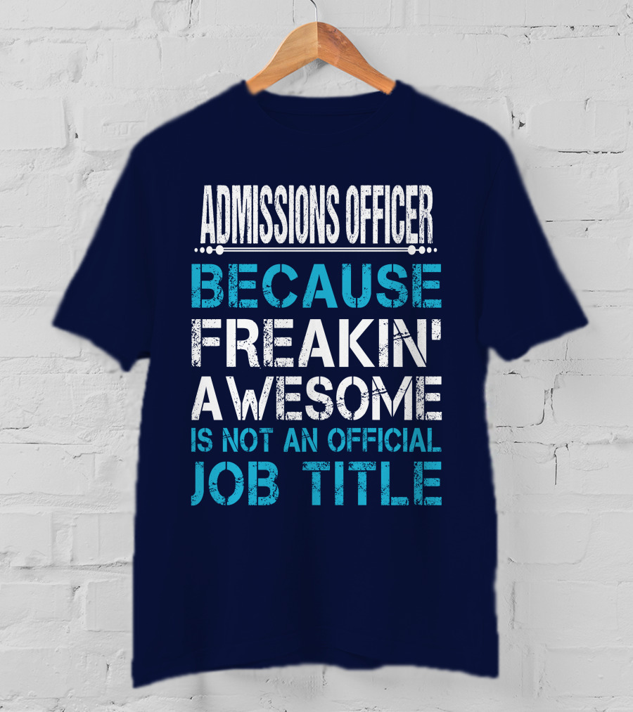 Admissions Officer Because Freakin' Awesome Is Not An Official Job Title T-Shirt