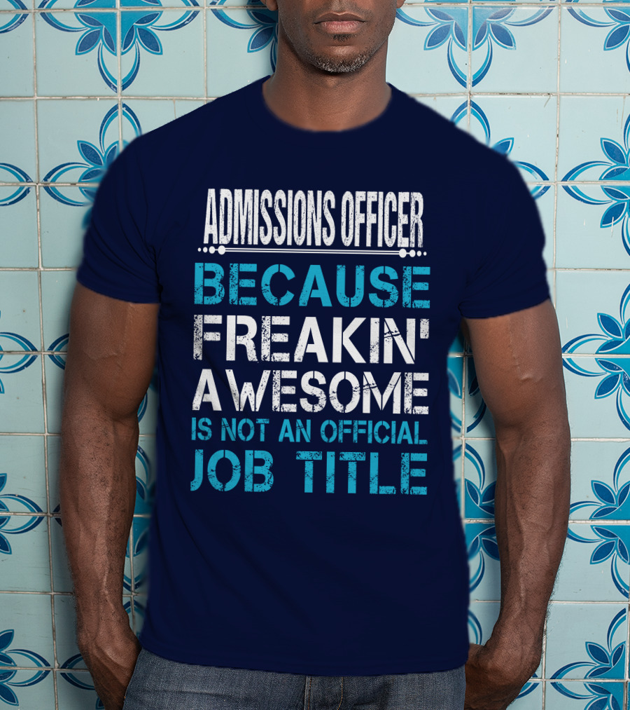 Admissions Officer Because Freakin' Awesome Is Not An Official Job Title T-Shirt