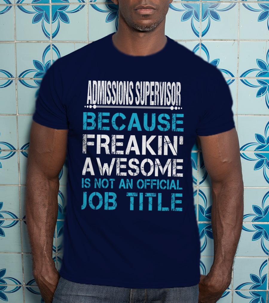 Admissions Supervisor Because Freakin' Awesome Is Not An Official Job Title T-Shirt