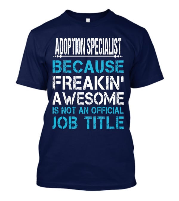 Adoption Specialist Because Freakin' Awesome Is Not An Official Job Title T-Shirt