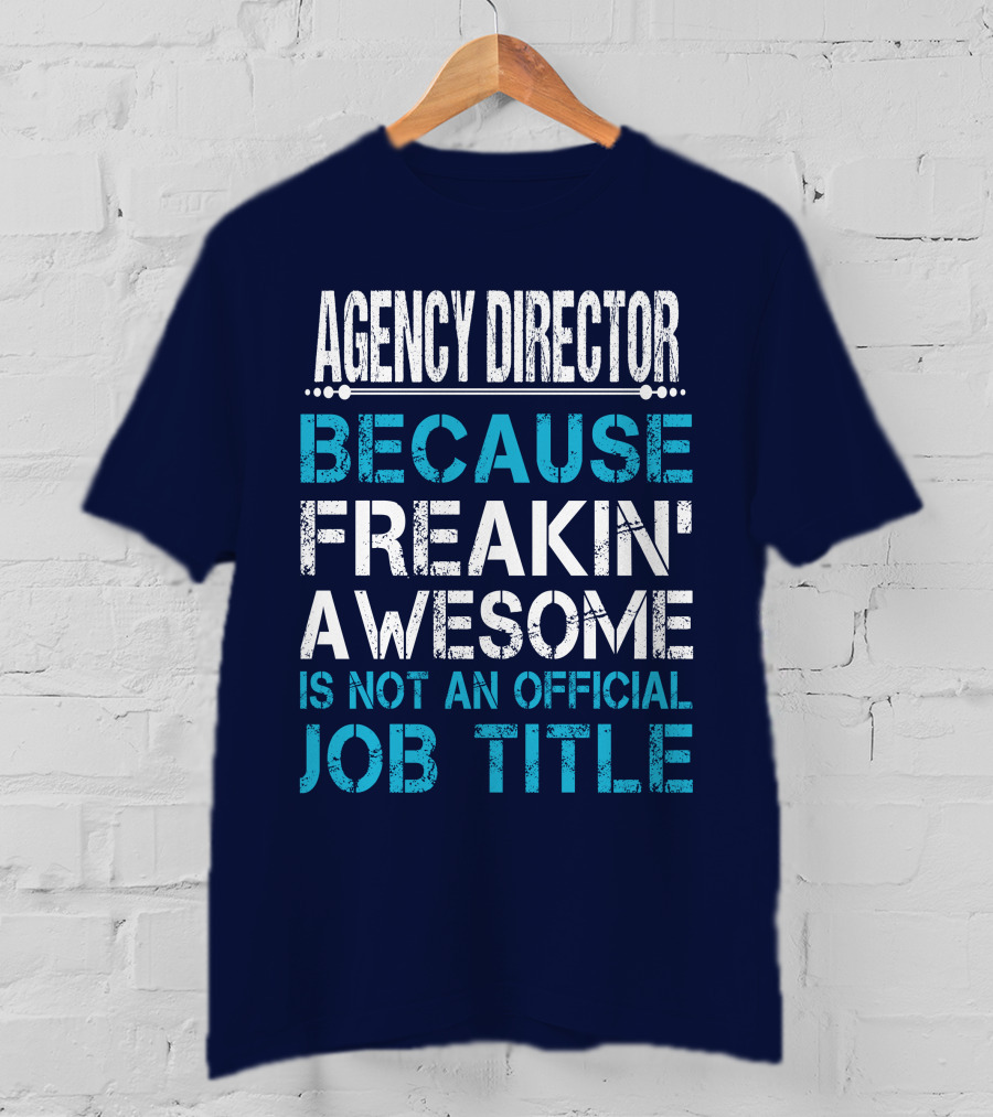 Agency Director Because Freakin' Awesome Is Not An Official Job Title T-Shirt