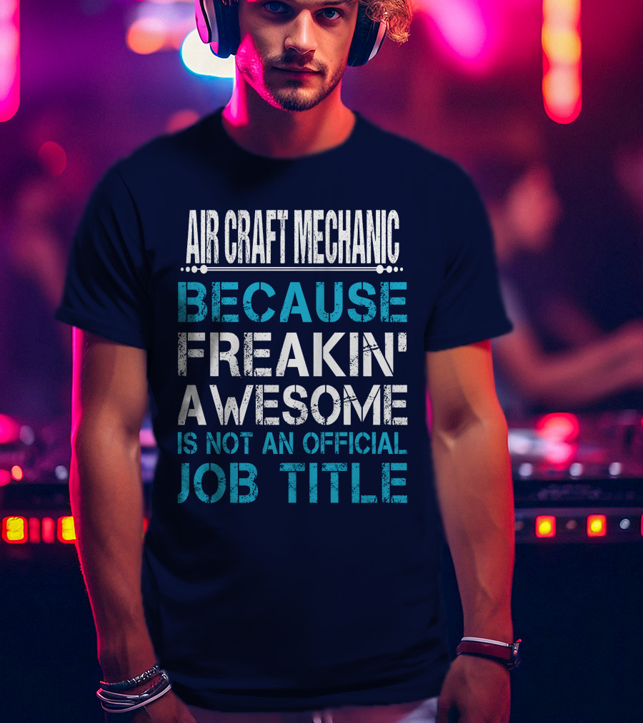 Air Craft Mechanic Because Freakin' Awesome Is Not An Official Job Title T-Shirt