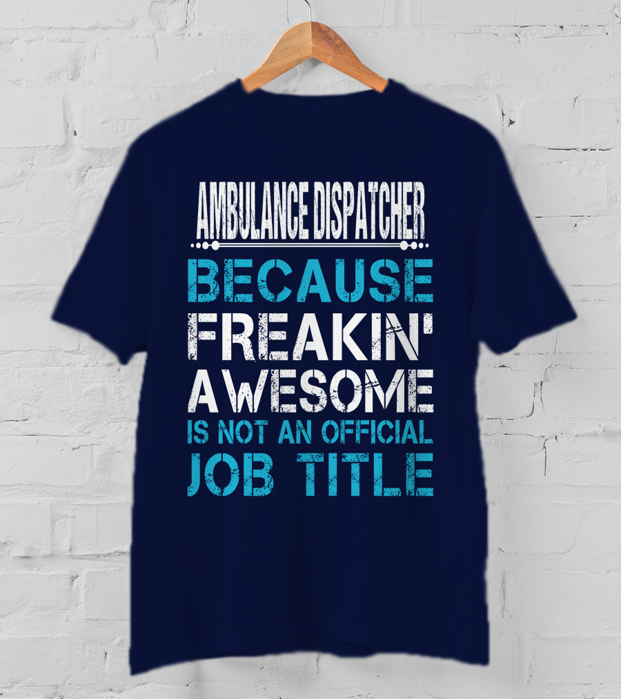 Ambulance Dispatcher Because Freakin' Awesome Is Not An Official Job Title T-Shirt