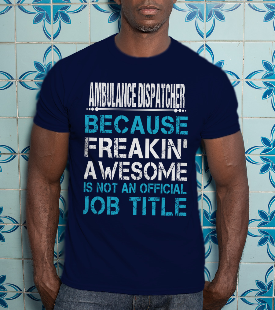 Ambulance Dispatcher Because Freakin' Awesome Is Not An Official Job Title T-Shirt