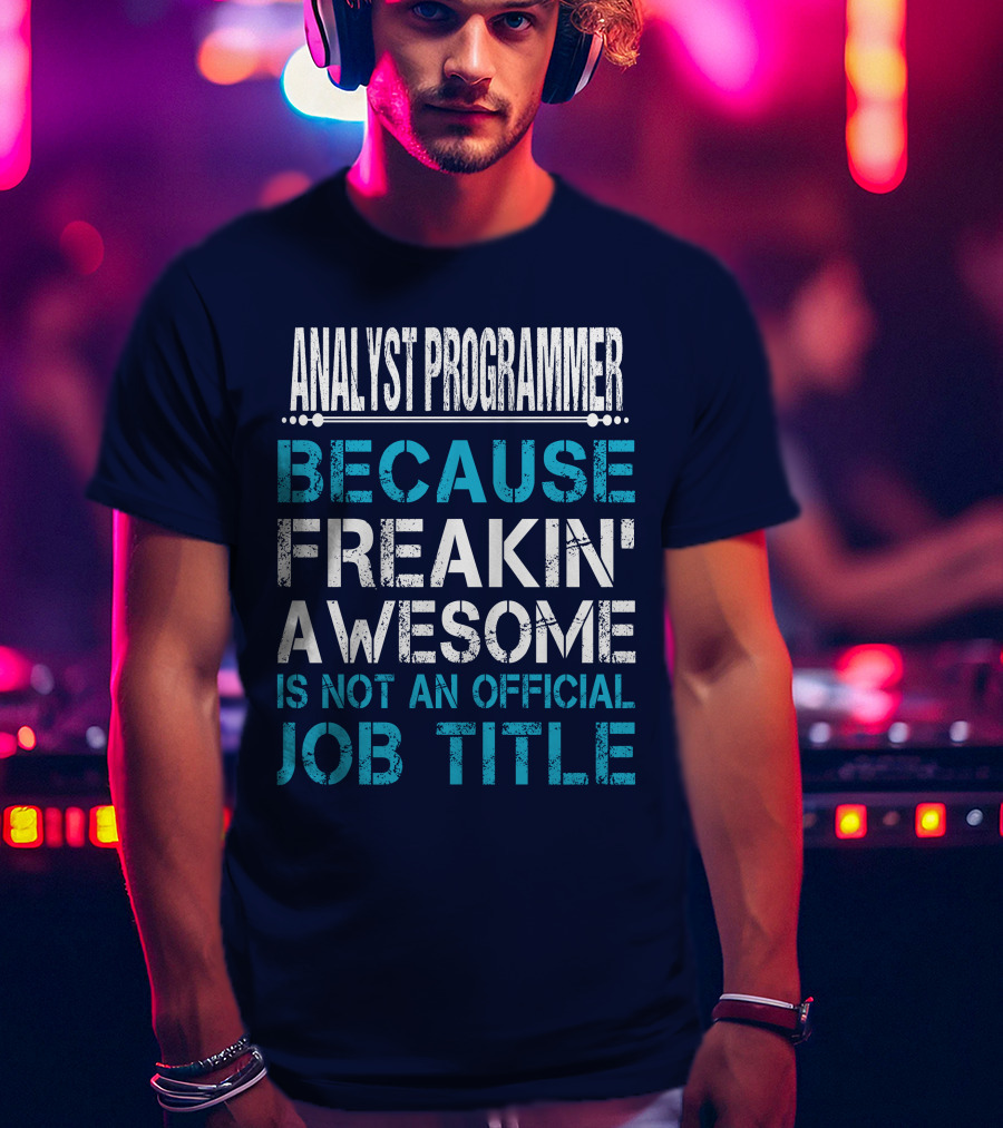 Analyst Programmer Because Freakin' Awesome Is Not An Official Job Title T-Shirt
