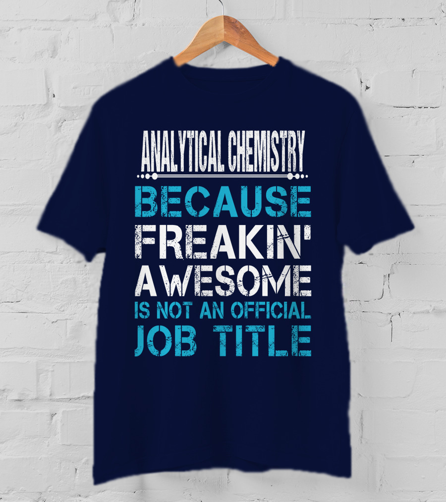 Analytical Chemistry Because Freakin' Awesome Is Not An Official Job Title T-Shirt