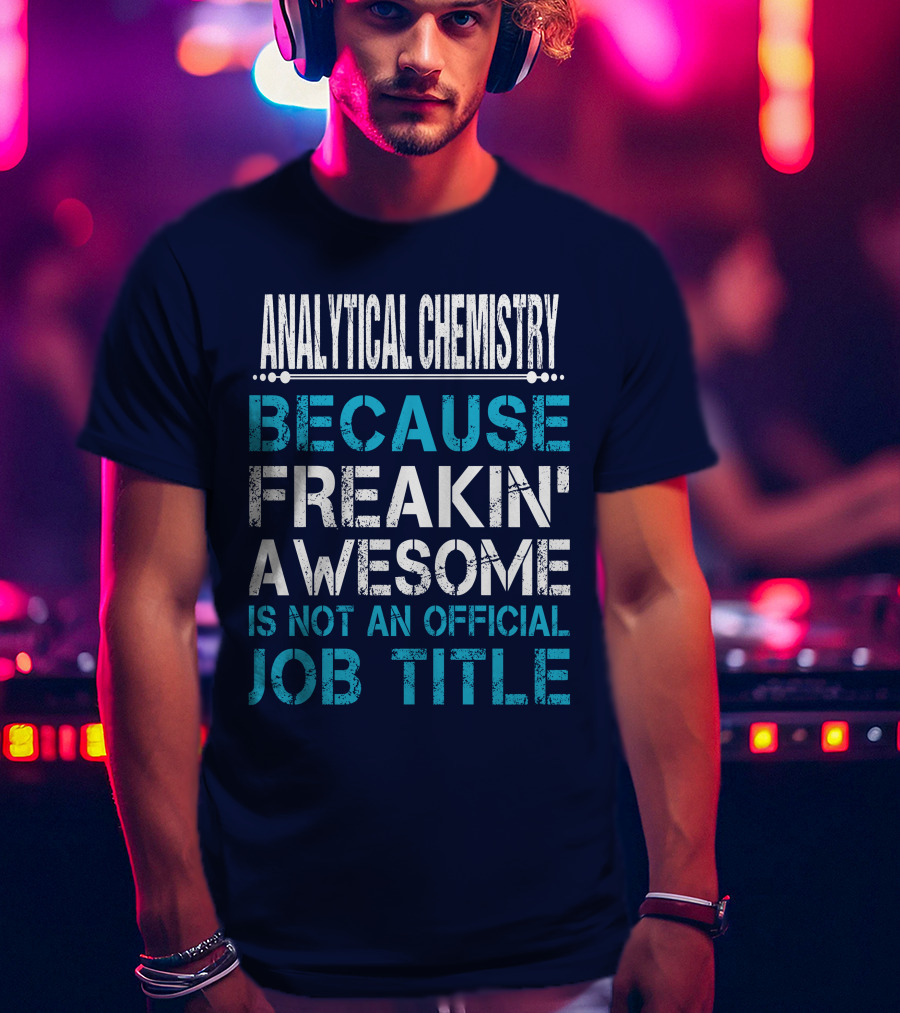 Analytical Chemistry Because Freakin' Awesome Is Not An Official Job Title T-Shirt