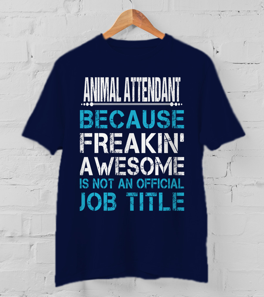 Animal Attendant Because Freakin' Awesome Is Not An Official Job Title T-Shirt