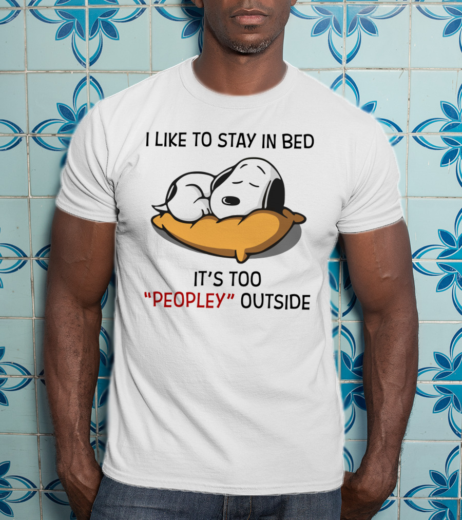 I Like To Stay In Bed Snoopy It’s Too Peopley Outside T-Shirt