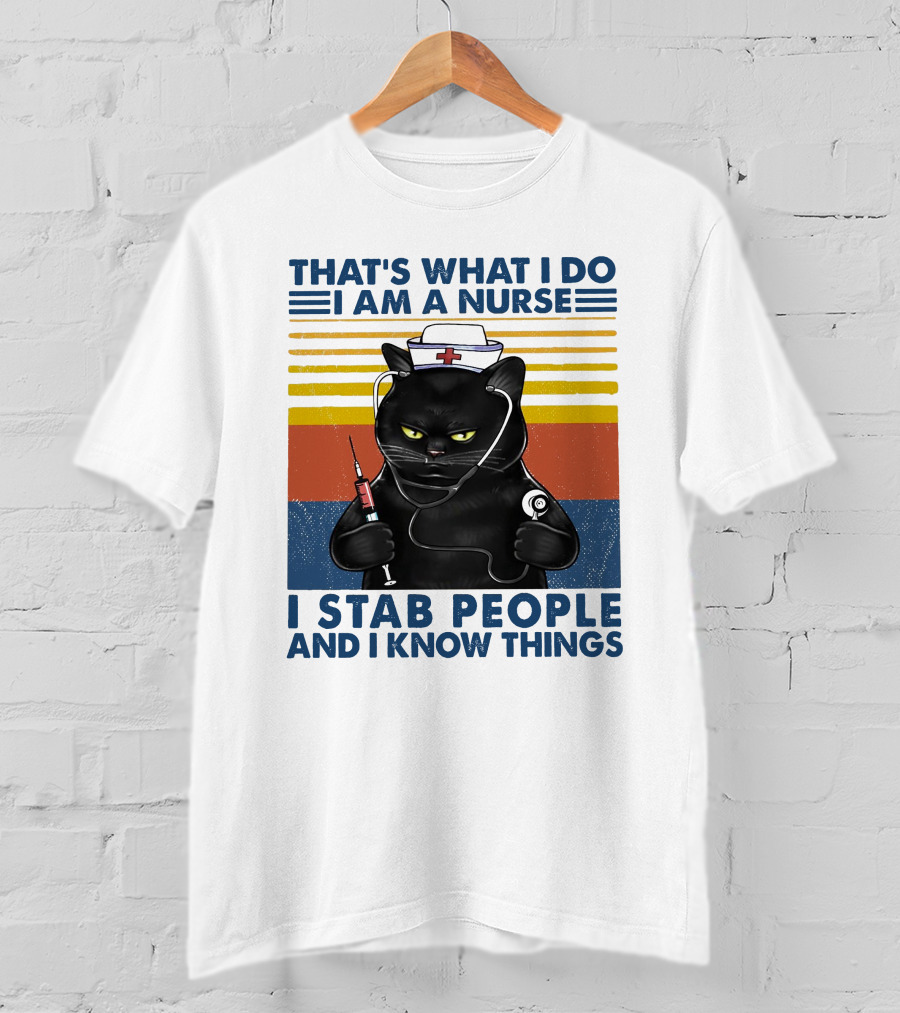 That's What I Do I Am A Nurse I Stab People And I Know Things T-Shirt