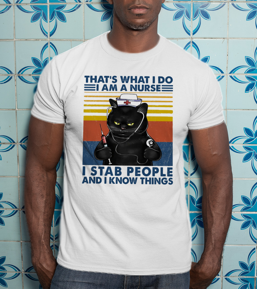 That's What I Do I Am A Nurse I Stab People And I Know Things T-Shirt