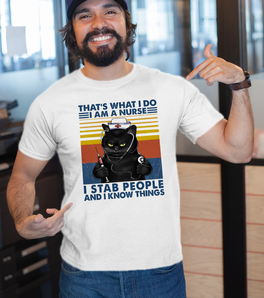 That's What I Do I Am A Nurse I Stab People And I Know Things T-Shirt
