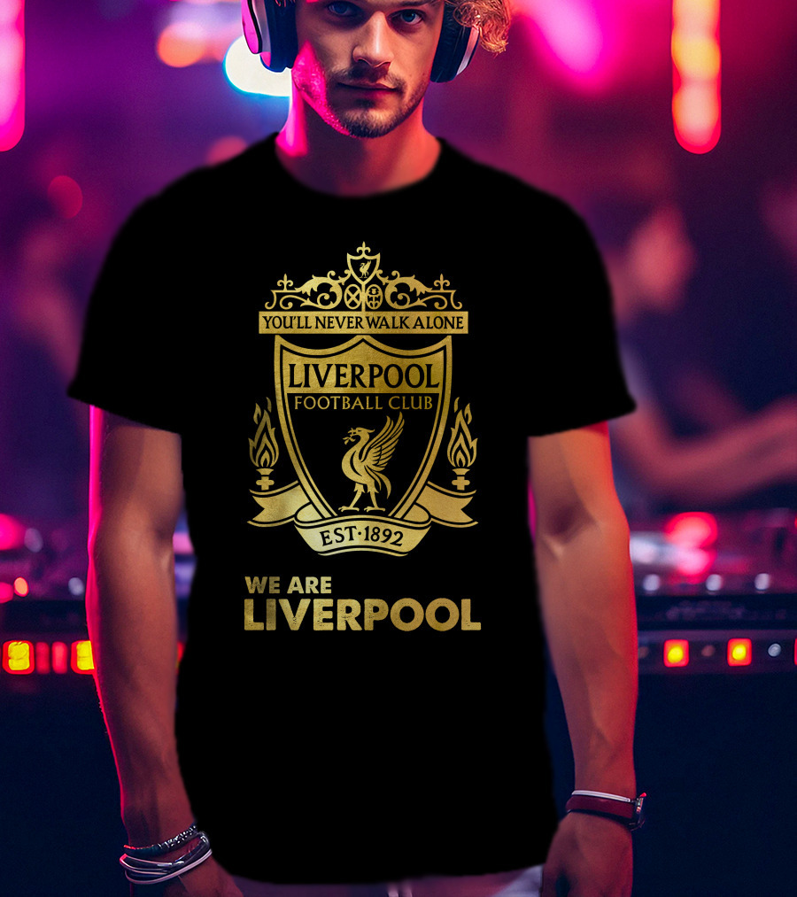 You'll Never Walk Alone Liverpool Football Club Est 1892 We Are Liverpool T-Shirt