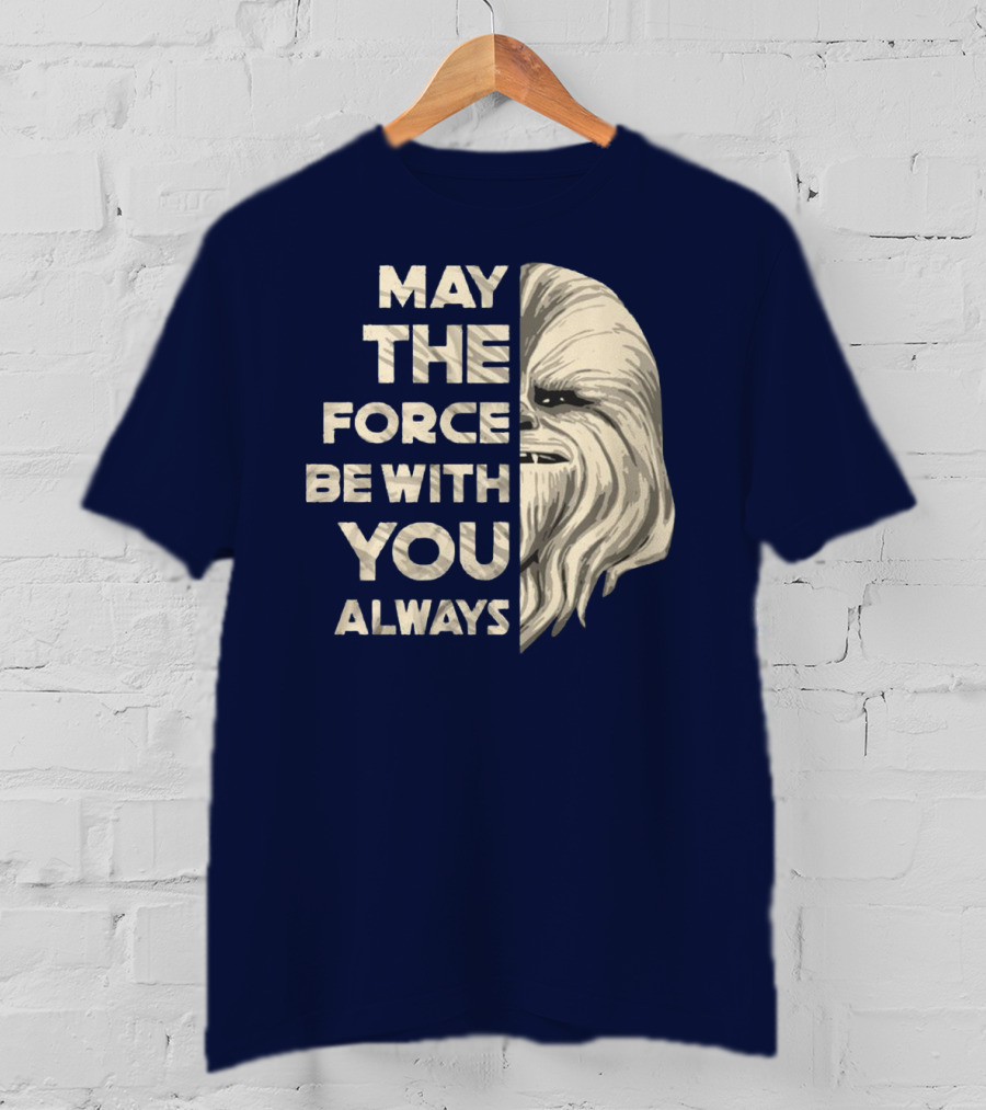 May The Force Be With You Always Chewbacca Peter Mayhew T-Shirt