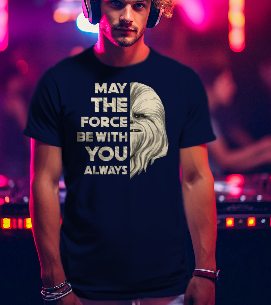 May The Force Be With You Always Chewbacca Peter Mayhew T-Shirt
