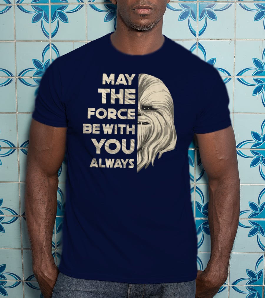May The Force Be With You Always Chewbacca Peter Mayhew T-Shirt