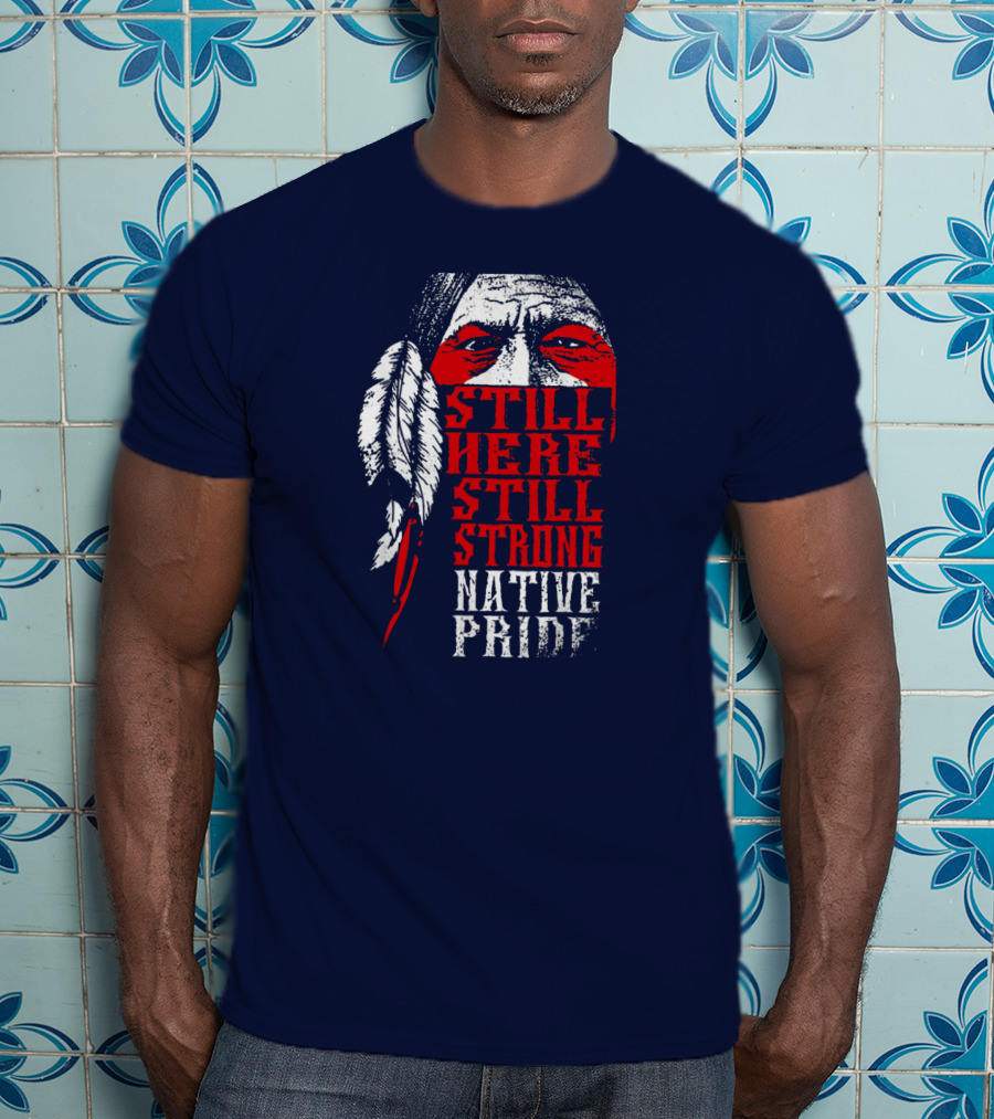Still Here Still Strong Native Pride Feather Warrior Face T-Shirt