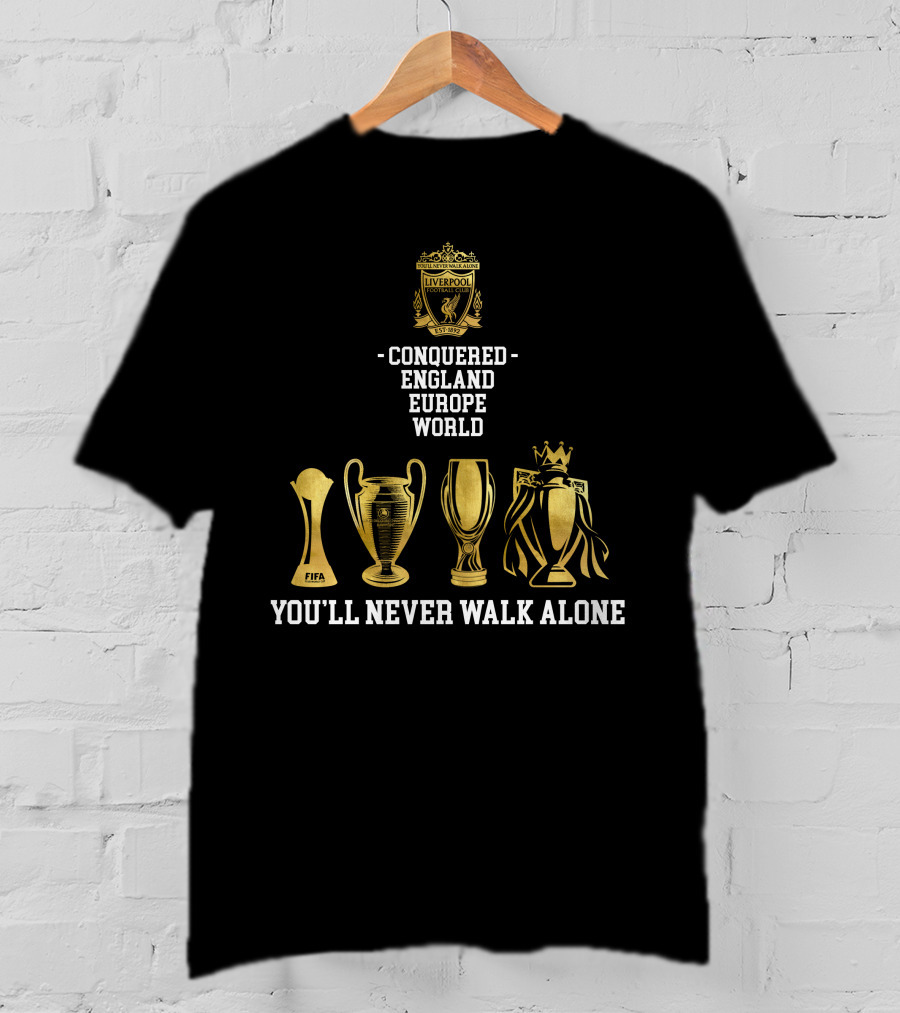 Liverpool FC Conquered England Europe World You'll Never Walk Alone T-Shirt