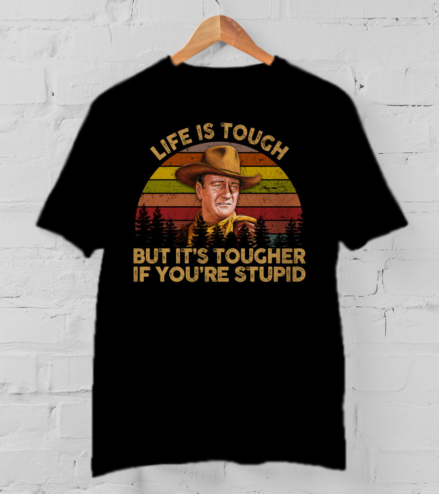 LIFE IS TOUGH BUT IT'S TOUGHER IF YOU'RE STUPID Retro Cowboy T-Shirt
