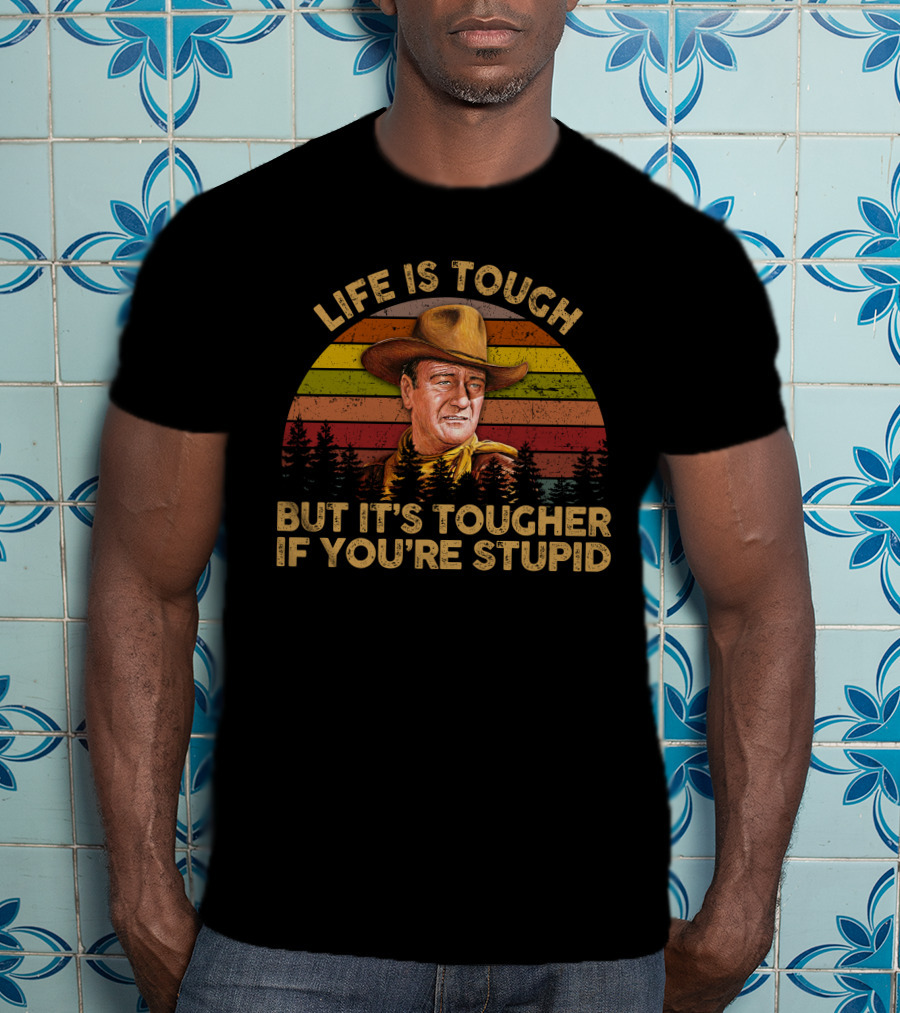 LIFE IS TOUGH BUT IT'S TOUGHER IF YOU'RE STUPID Retro Cowboy T-Shirt