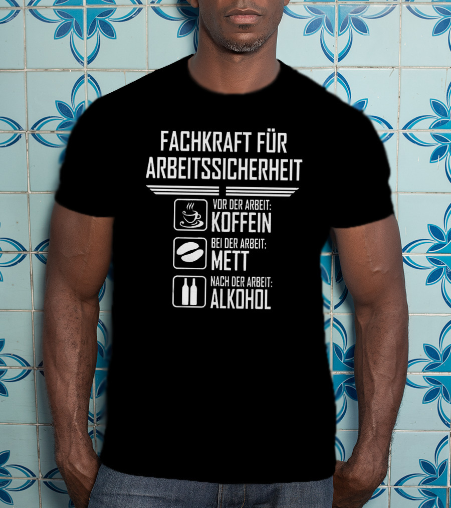 Fachkraft Für Arbeitssicherheit Vor Der Arbeit Koffein Bei Der Arbeit Mett Nach Der Arbeit Alkohol T-Shirt