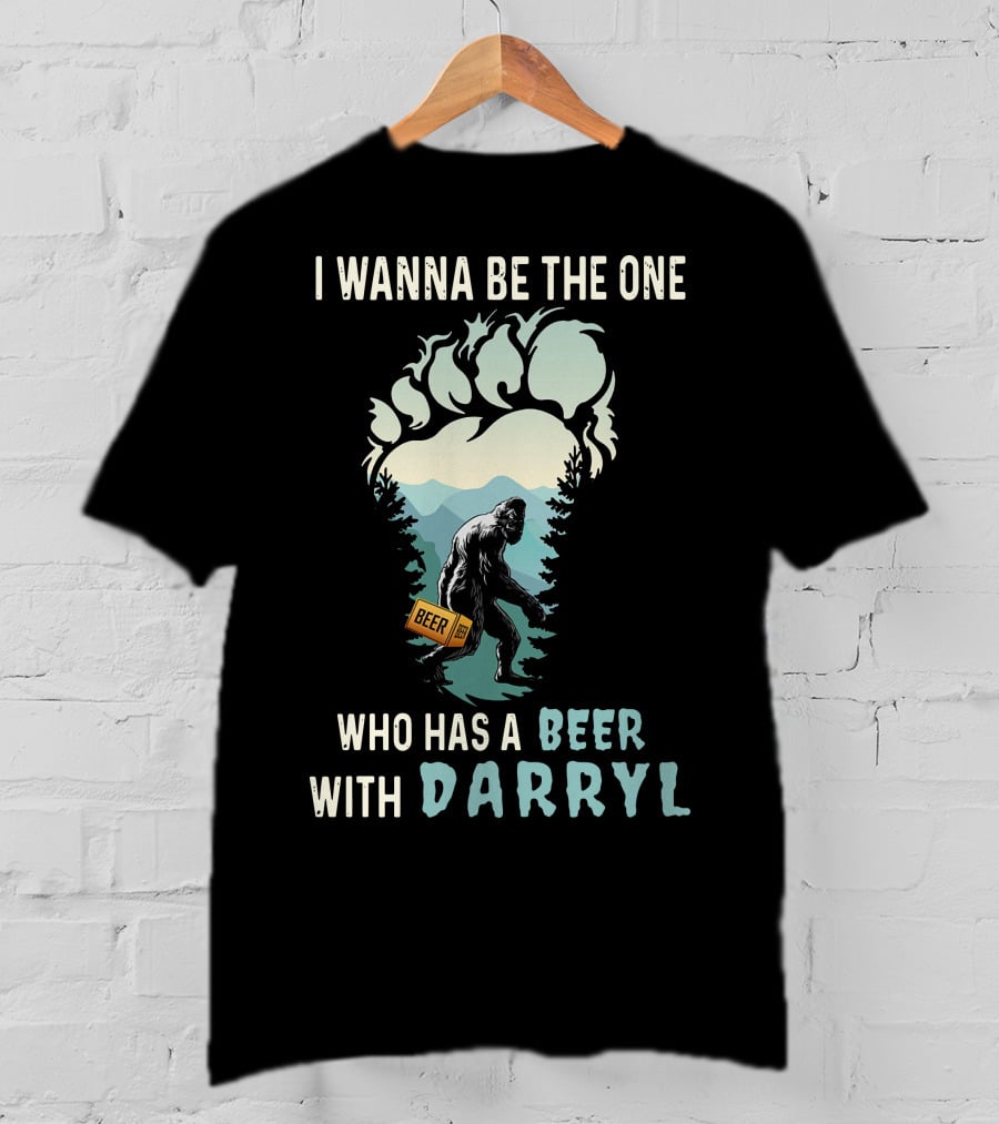I Wanna Be The One Who Has A Beer With Darryl Bigfoot Beer T-Shirt