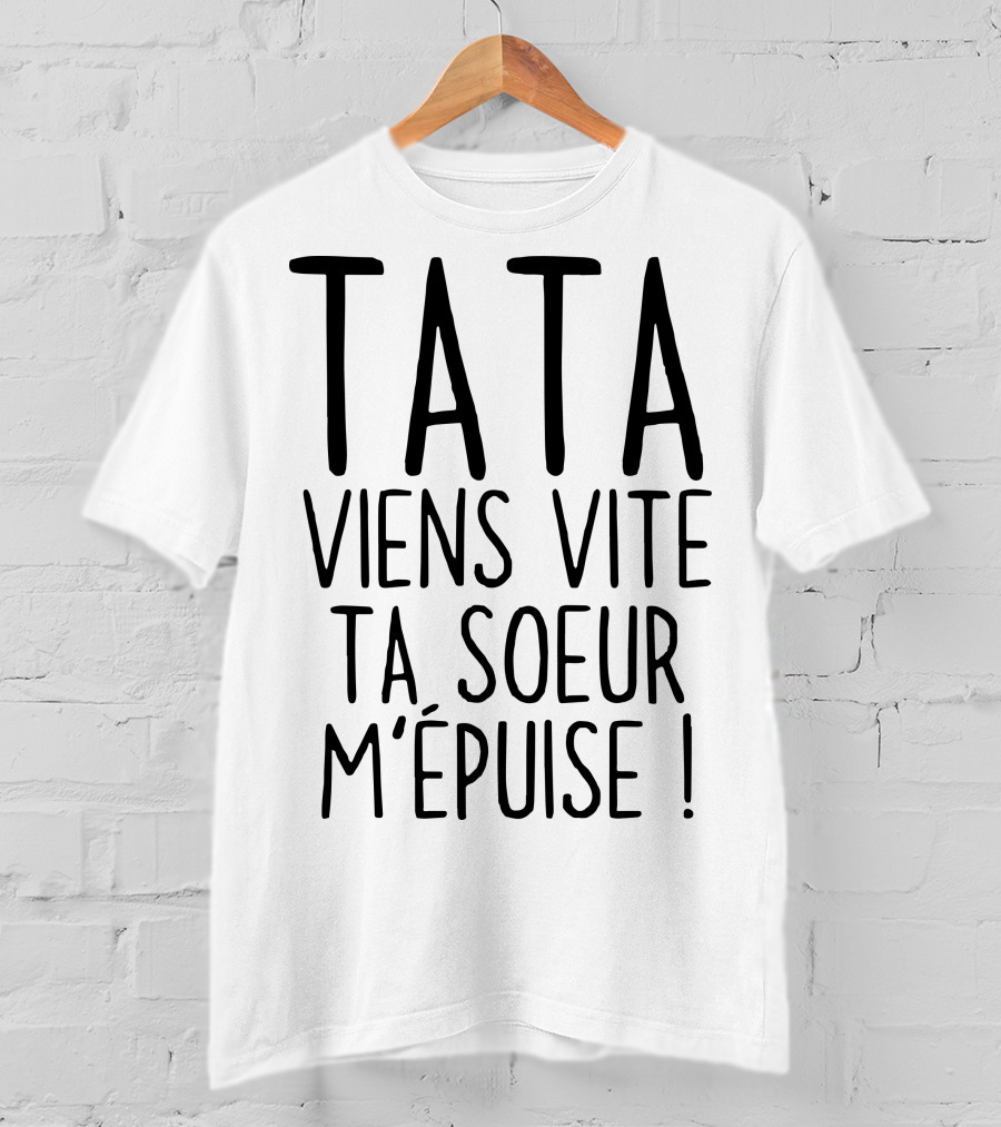 Tata Viens Vite Ta Soeur M'épuise T-Shirt
